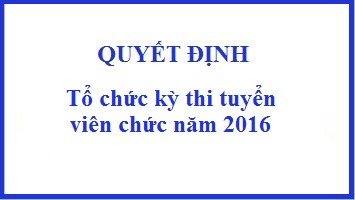 Quyết định tổ chức kỳ thi tuyển viên chức năm 2016